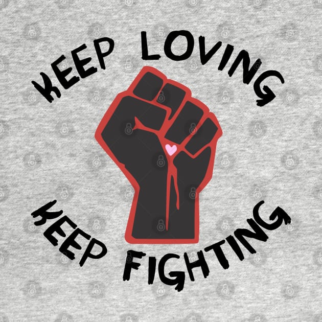 Keep Loving, Keep Fighting - Activist, Social Justice, Protest by SpaceDogLaika